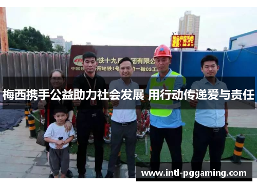 梅西携手公益助力社会发展 用行动传递爱与责任 梅西携手公益助力社会发展 用行动传递爱与责任