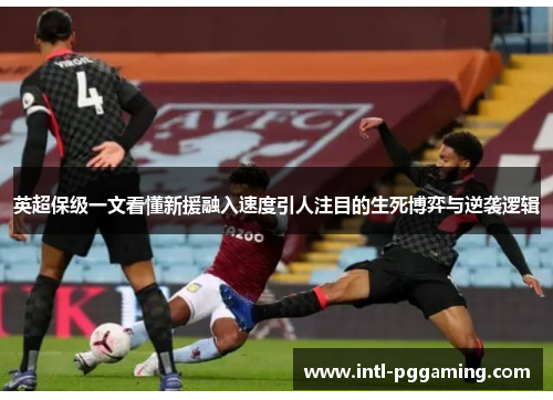 英超保级一文看懂新援融入速度引人注目的生死博弈与逆袭逻辑 英超保级一文看懂新援融入速度引人注目的生死博弈与逆袭逻辑